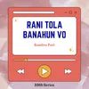 About Rani Tola Banahun Vo Song