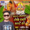About Chala Piya Leke Chhathi Ghate Ho Song