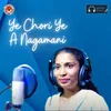 About Ye Chori Ye A Nagamani Song