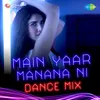 About Main Yaar Manana Ni Dance Mix Song