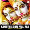About Kanhiya Le Chal Parli Par Song