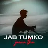 About Jab Tumko Jaana Tha Song