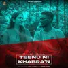 About Tennu Ni Khabran Song