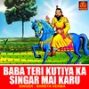 About Baba Teri Kutiya Ka Singar Mai Karu Song