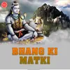 Jaldi Kar Bhang Ki Matki Ne Fod De