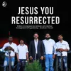 About Jesus You Resurrected Song