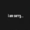 I am Sorry...