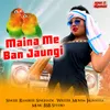 About Maina Me Ban Jaungi Song