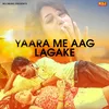 About Yaara Me Aag Lagake Song