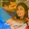 About Haar Banjanga Song