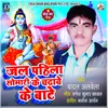 About Jal Pahila Somari Ke Chadhawe Ke Bate Song