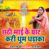 About Chhathi Mai Ke Ghat Kari Dhum Dhadaka Song