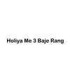 About Holiya Me 3 Baje Rang Song