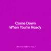 About Come Down When You're Ready Song