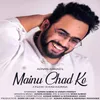 About Mainu Chad Ke Song