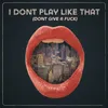 About I Don't Play Like That Don't Give A Fuck Song