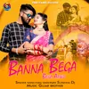 About Banna Bega Bega Aawo Song