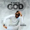 If nor Be God