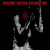 Where Hates Found Me