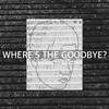 Where's the Goodbye?