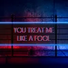 About You Treat Me Like A Fool Song