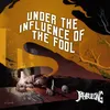 About Under The Influence Of THE FOOL Song