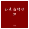 About 如果当时吻你 Song