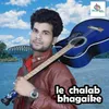 About Le Chalab Bhagaike Song