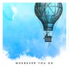 About Wherever You Go Song
