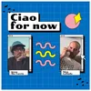 About Ciao for now Song