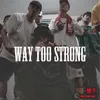 WAY TOO STRONG