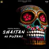 About Shaitan Ka Pujari Song