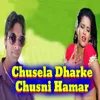 Chusela Dharke Chusni Hamar