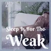 Sleep Is For the Weak