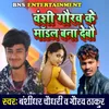 About Banshi Gaurav Ke Model Bana Debau Song