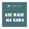 About Ase Wade Ma Kawa Song