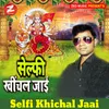 About Selfi Khichal Jaai Song