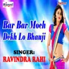 About Bar Bar Moch Dekh Lo Bhauji Song