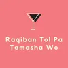 About Raqiban Tol Pa Tamasha Wo Song
