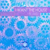 I Want the House The House I Want Mix