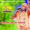 About Esechi aaj ei asore Song