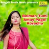 About Beiman Tumi Amay Pagol Korecho Song