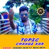 About TOPIC CHANGE KAR Song