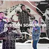 About Busy On Something Song