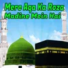 Mere Aqa Ka Roza Madine Mein Hai