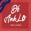 About Để Anh Lo Song