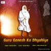 About Guru Ganesh Ko Dhyahiye Song