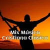 Mix Música Cristiana Clásica