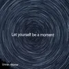 Let Yourself Be A Moment