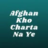 About Afghan Kho Charta Na Ye Song